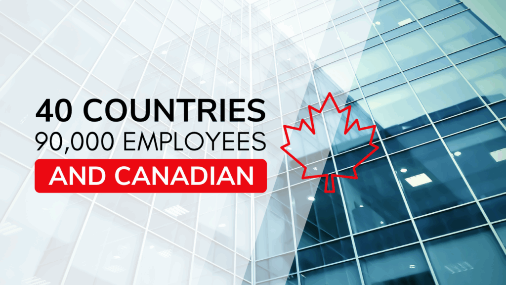 40 Countries, 90,000 Employees and Canadian.