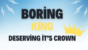 Boring king deserving it's crown